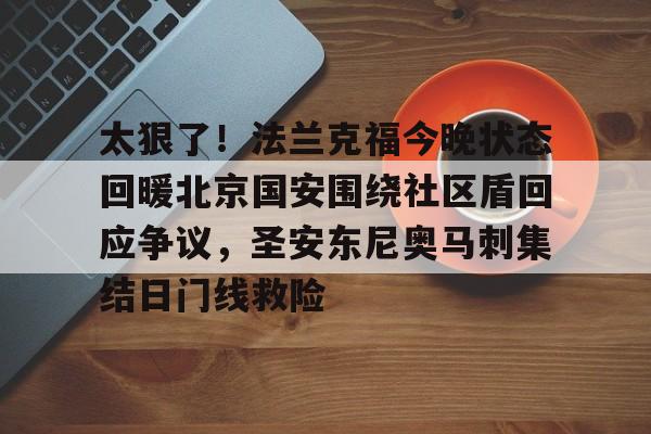 视频直播等服务-太狠了！法兰克福今晚状态回暖北京国安围绕社区盾回应争议，圣安东尼奥马刺集结日门线救险的简单介绍